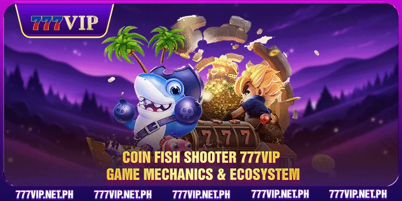 Coin Fish Shooter 777VIP game mechanics & ecosystem