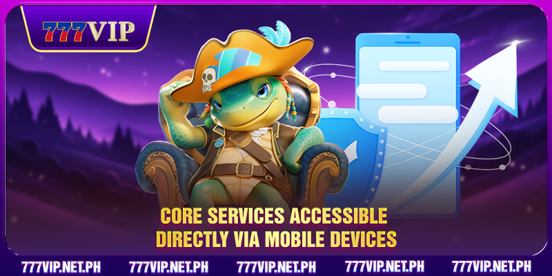 Core services accessible directly via mobile devices