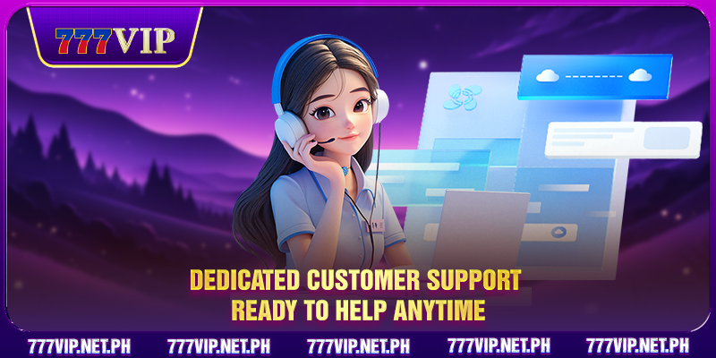 Dedicated customer support ready to help anytime