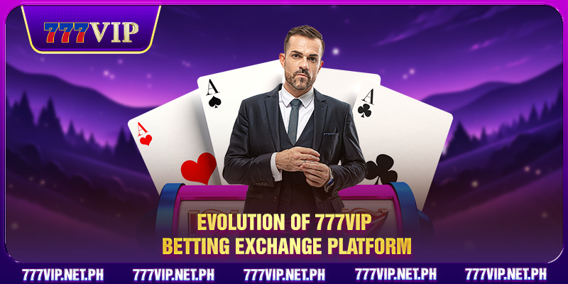 Evolution of 777VIP betting exchange platform