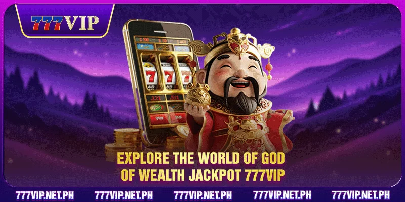 Explore the world of God of Wealth Jackpot 777VIP