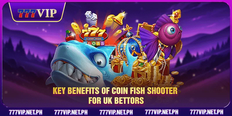 Key benefits of Coin Fish Shooter for UK bettors