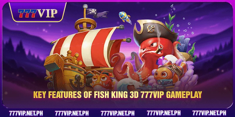 Key features of Fish King 3D 777VIP gameplay