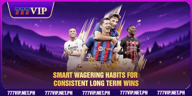 Smart wagering habits for consistent long term wins