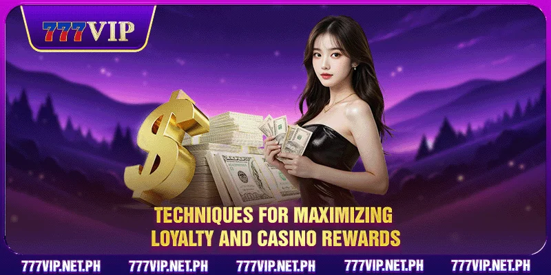 Techniques for maximizing loyalty and casino rewards